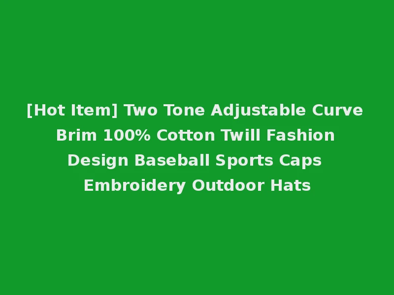 [Hot Item] Two Tone Adjustable Curve Brim 100% Cotton Twill Fashion Design Baseball Sports Caps Embroidery Outdoor Hats