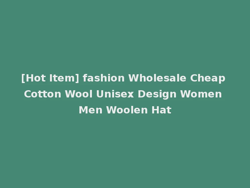 [Hot Item] fashion Wholesale Cheap Cotton Wool Unisex Design Women Men Woolen Hat