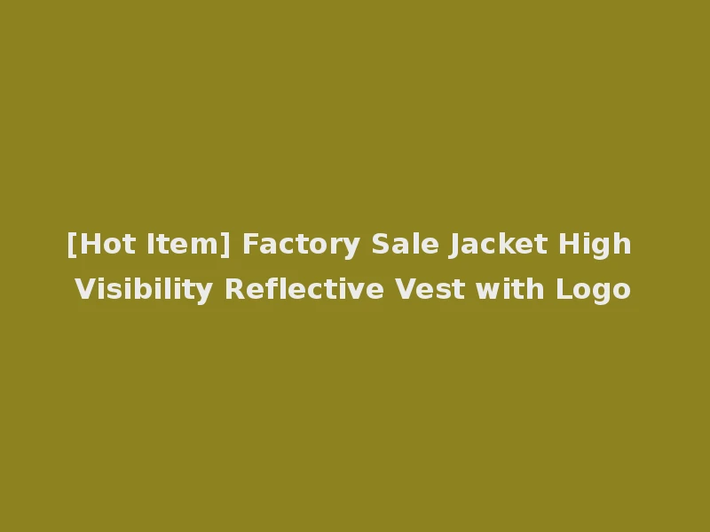 [Hot Item] Factory Sale Jacket High Visibility Reflective Vest with Logo