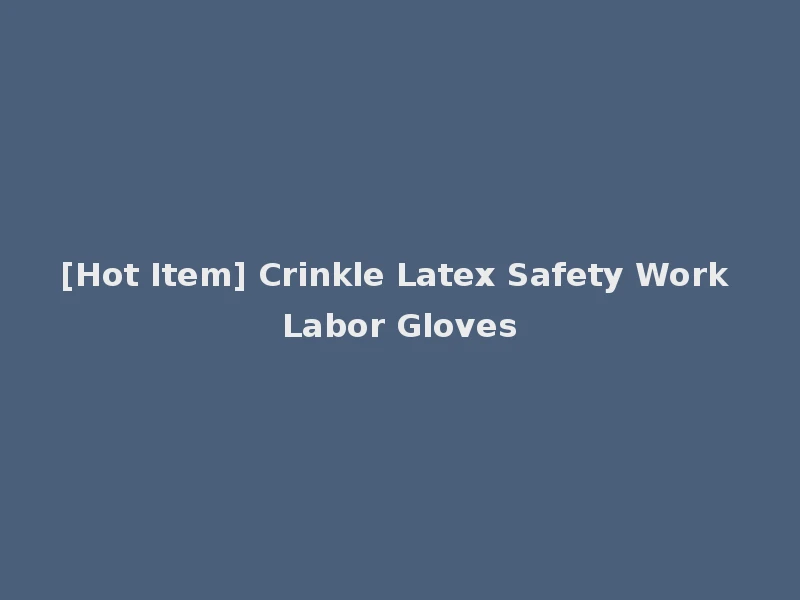 [Hot Item] Crinkle Latex Safety Work Labor Gloves