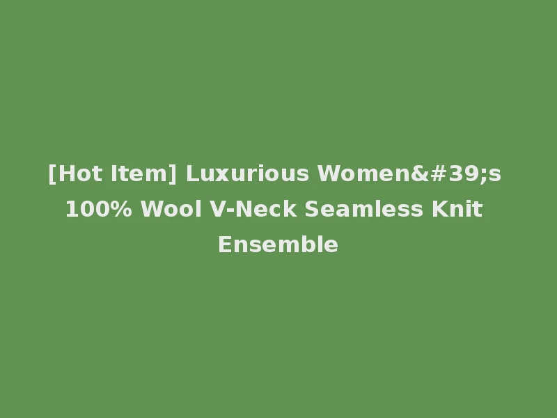 [Hot Item] Luxurious Women's 100% Wool V-Neck Seamless Knit Ensemble