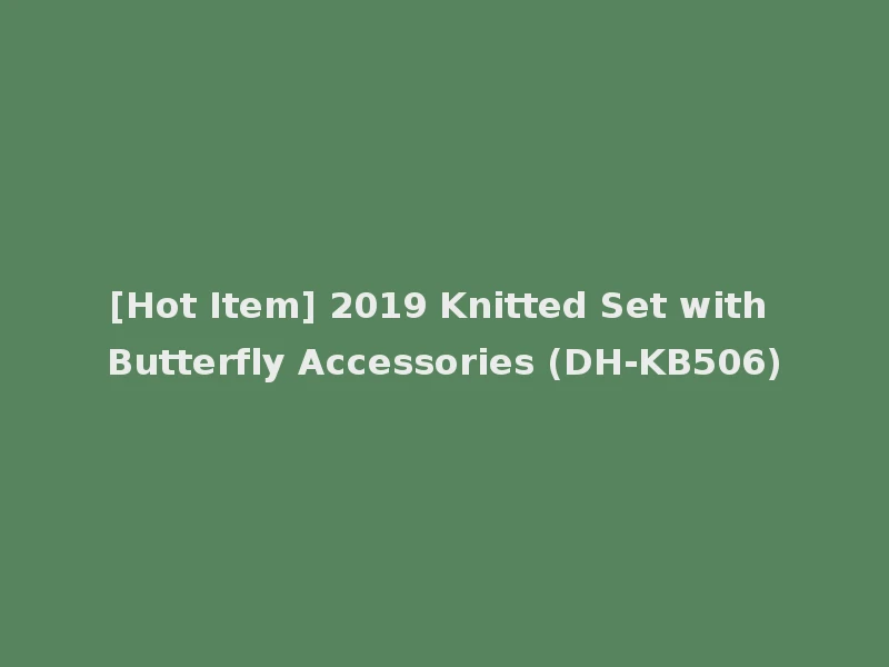[Hot Item] 2019 Knitted Set with Butterfly Accessories (DH-KB506)