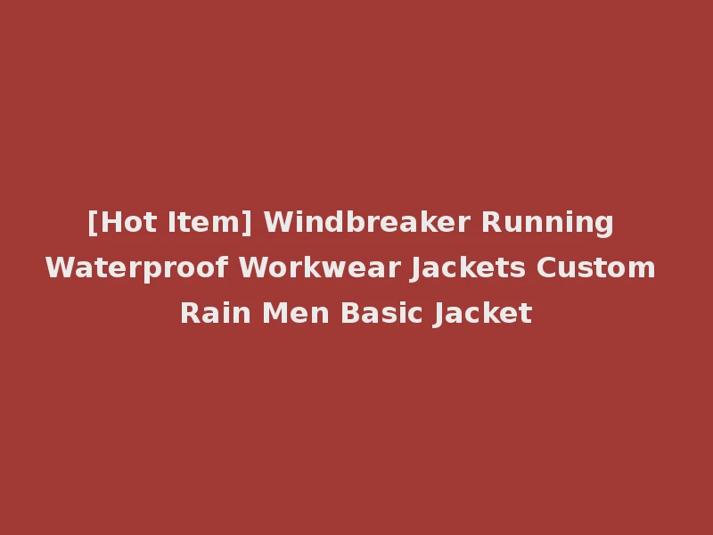 [Hot Item] Windbreaker Running Waterproof Workwear Jackets Custom Rain Men Basic Jacket