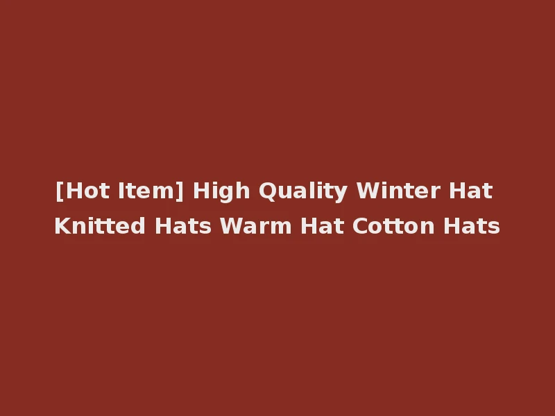 [Hot Item] High Quality Winter Hat Knitted Hats Warm Hat Cotton Hats