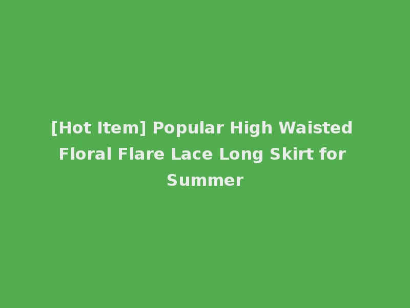 [Hot Item] Popular High Waisted Floral Flare Lace Long Skirt for Summer