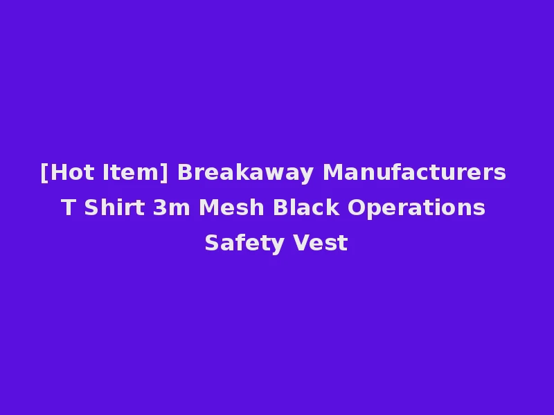 [Hot Item] Breakaway Manufacturers T Shirt 3m Mesh Black Operations Safety Vest