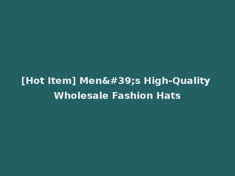 [Hot Item] Men's High-Quality Wholesale Fashion Hats