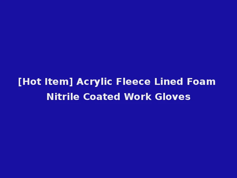 [Hot Item] Acrylic Fleece Lined Foam Nitrile Coated Work Gloves