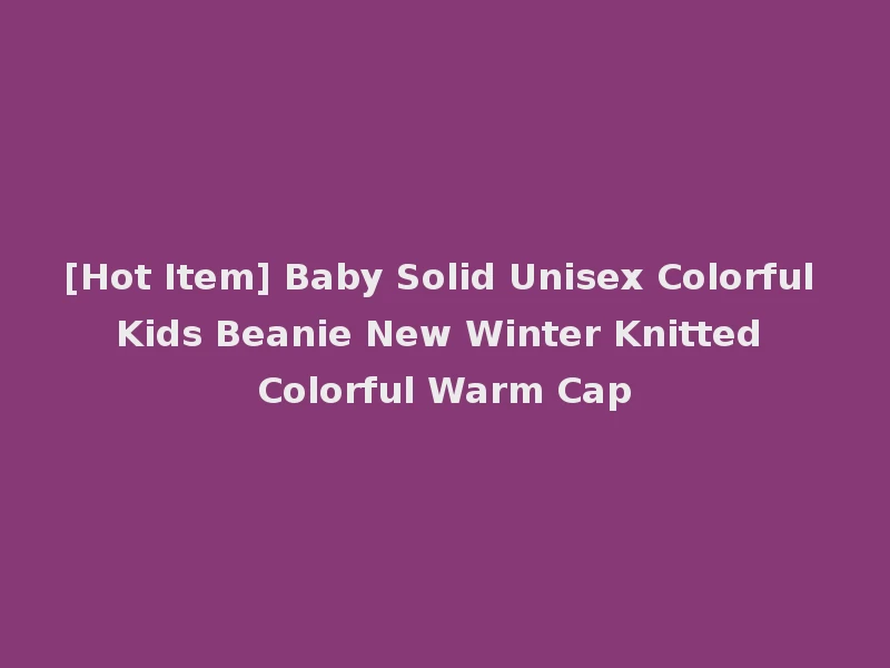 [Hot Item] Baby Solid Unisex Colorful Kids Beanie New Winter Knitted Colorful Warm Cap