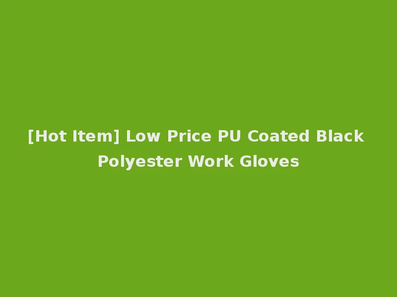[Hot Item] Low Price PU Coated Black Polyester Work Gloves
