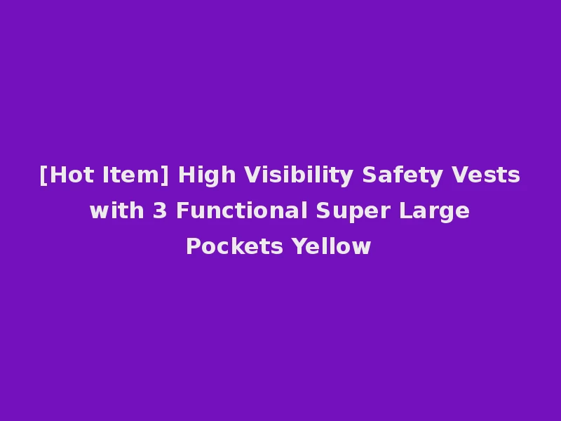 [Hot Item] High Visibility Safety Vests with 3 Functional Super Large Pockets Yellow