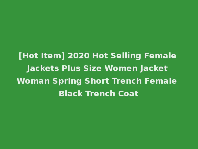 [Hot Item] 2020 Hot Selling Female Jackets Plus Size Women Jacket Woman Spring Short Trench Female Black Trench Coat