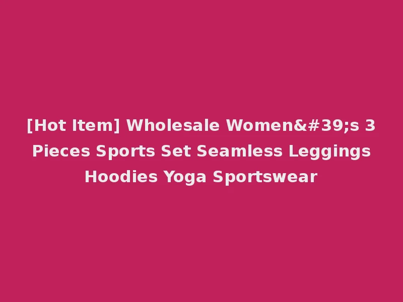 [Hot Item] Wholesale Women's 3 Pieces Sports Set Seamless Leggings Hoodies Yoga Sportswear
