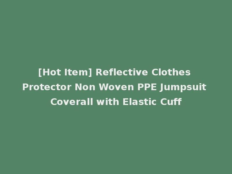 [Hot Item] Reflective Clothes Protector Non Woven PPE Jumpsuit Coverall with Elastic Cuff
