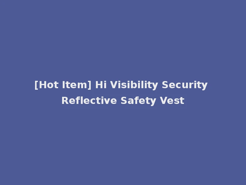 [Hot Item] Hi Visibility Security Reflective Safety Vest