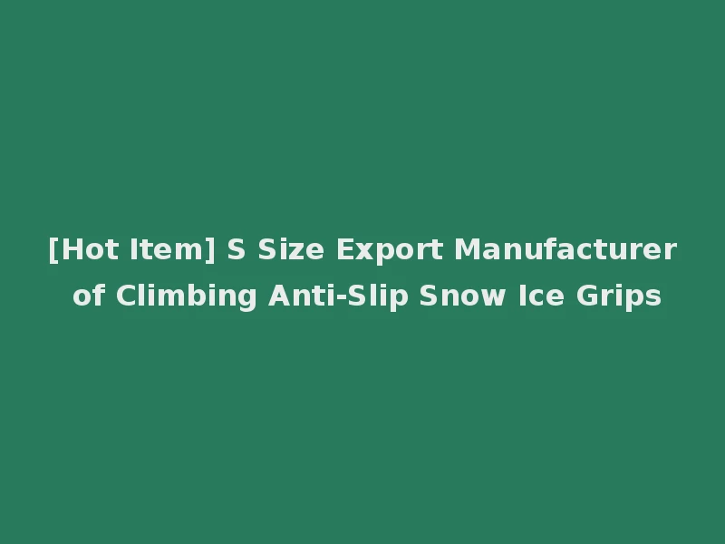 [Hot Item] S Size Export Manufacturer of Climbing Anti-Slip Snow Ice Grips
