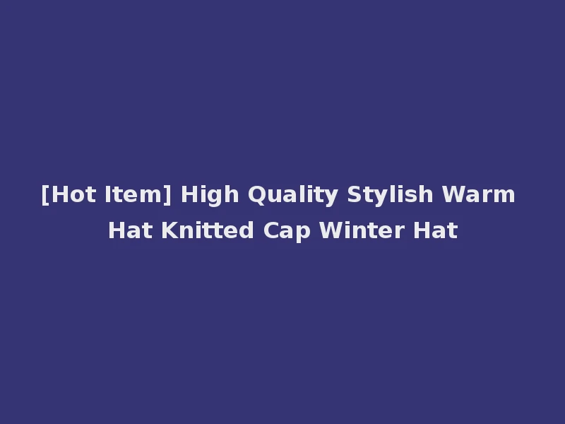 [Hot Item] High Quality Stylish Warm Hat Knitted Cap Winter Hat