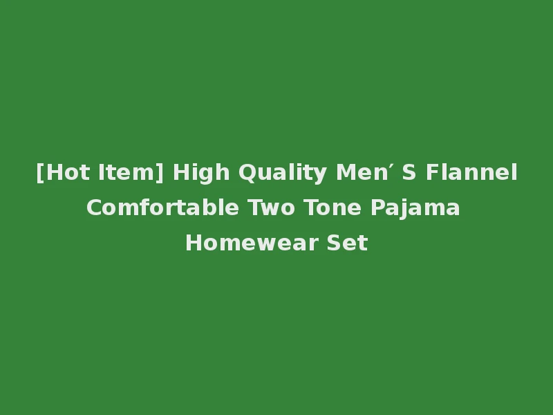 [Hot Item] High Quality Men′ S Flannel Comfortable Two Tone Pajama Homewear Set