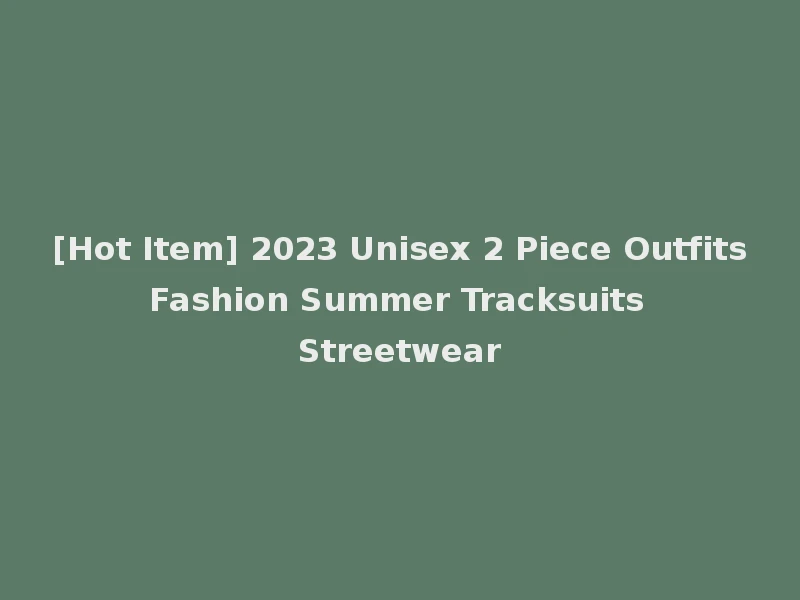 [Hot Item] 2023 Unisex 2 Piece Outfits Fashion Summer Tracksuits Streetwear