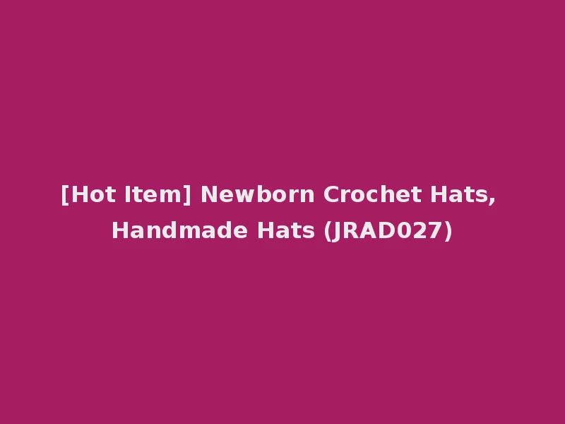 [Hot Item] Newborn Crochet Hats, Handmade Hats (JRAD027)