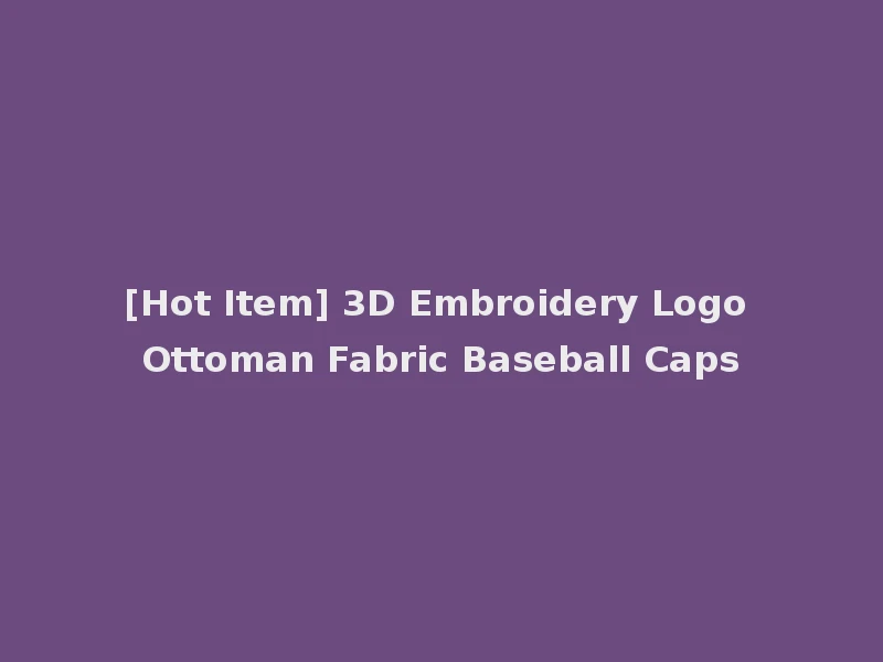 [Hot Item] 3D Embroidery Logo Ottoman Fabric Baseball Caps