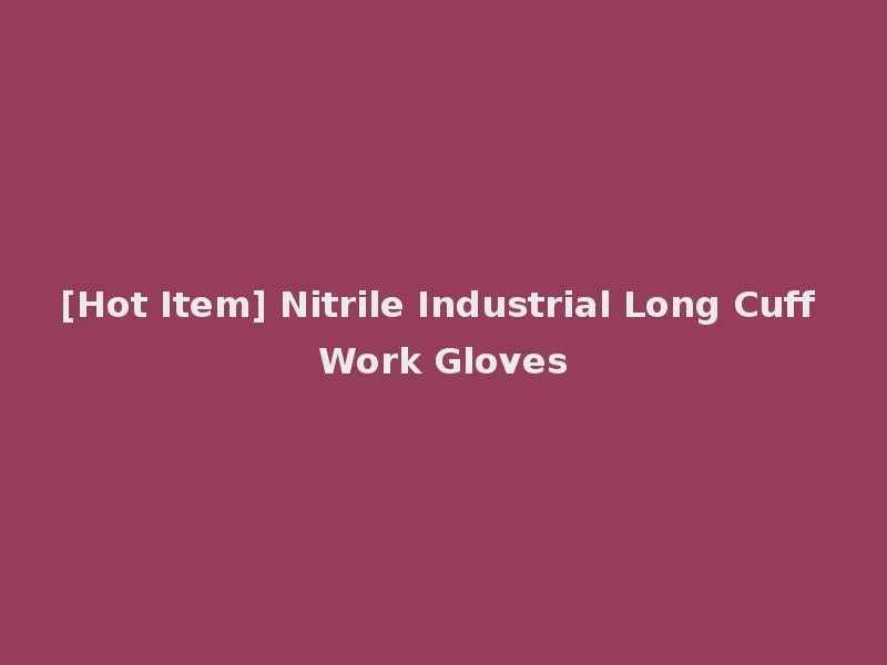 [Hot Item] Nitrile Industrial Long Cuff Work Gloves