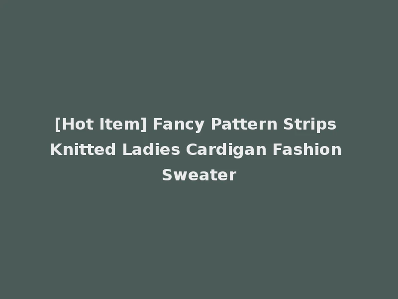 [Hot Item] Fancy Pattern Strips Knitted Ladies Cardigan Fashion Sweater