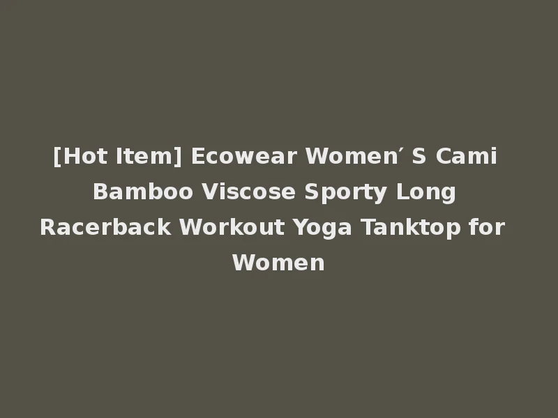 [Hot Item] Ecowear Women′ S Cami Bamboo Viscose Sporty Long Racerback Workout Yoga Tanktop for Women