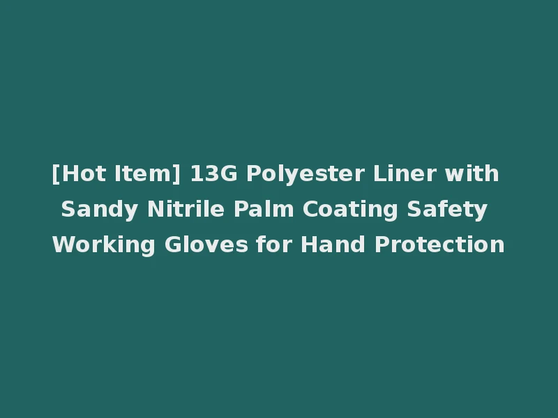[Hot Item] 13G Polyester Liner with Sandy Nitrile Palm Coating Safety Working Gloves for Hand Protection