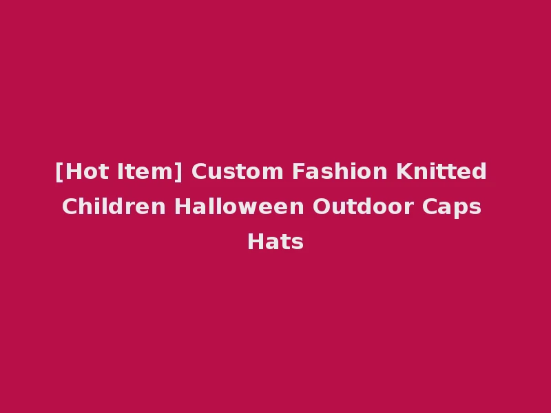 [Hot Item] Custom Fashion Knitted Children Halloween Outdoor Caps Hats