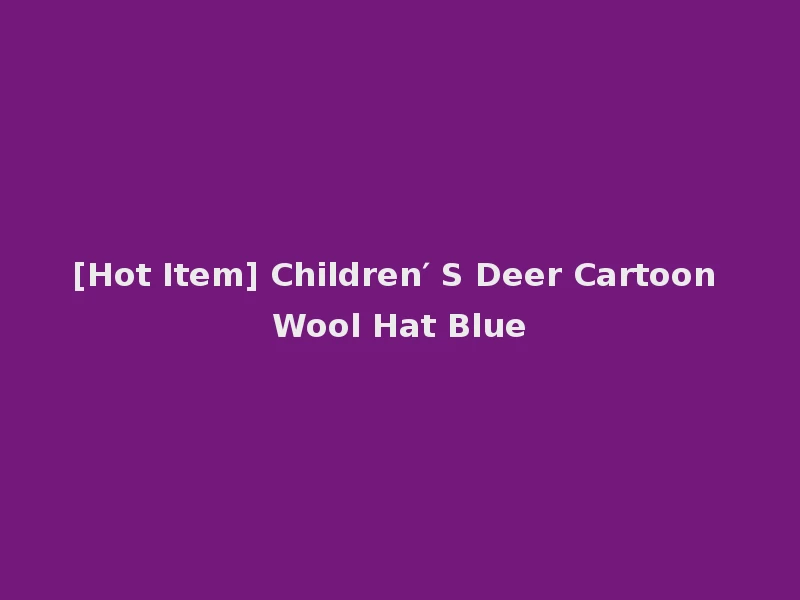 [Hot Item] Children′ S Deer Cartoon Wool Hat Blue