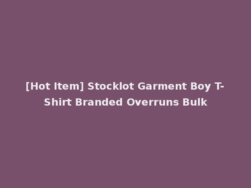 [Hot Item] Stocklot Garment Boy T-Shirt Branded Overruns Bulk