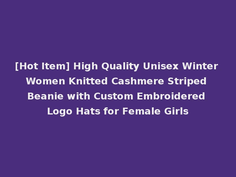 [Hot Item] High Quality Unisex Winter Women Knitted Cashmere Striped Beanie with Custom Embroidered Logo Hats for Female Girls