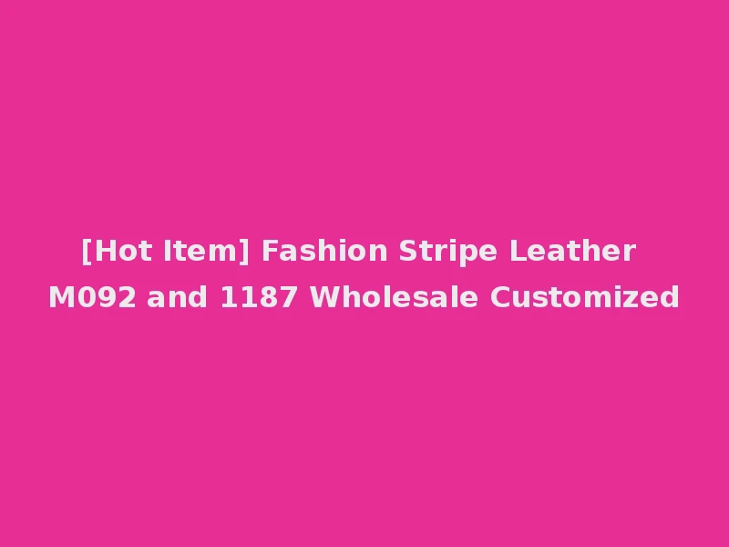 [Hot Item] Fashion Stripe Leather M092 and 1187 Wholesale Customized