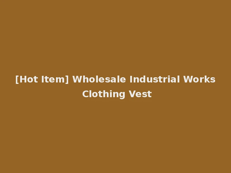 [Hot Item] Wholesale Industrial Works Clothing Vest