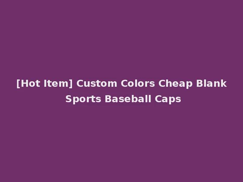 [Hot Item] Custom Colors Cheap Blank Sports Baseball Caps