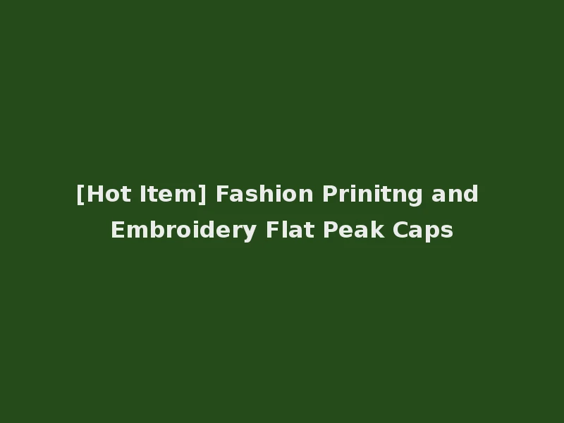 [Hot Item] Fashion Prinitng and Embroidery Flat Peak Caps