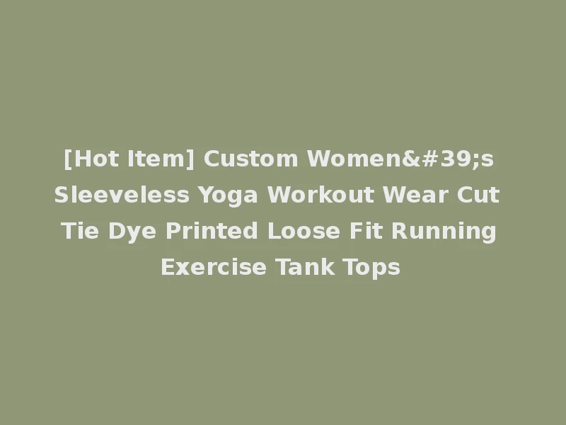 [Hot Item] Custom Women's Sleeveless Yoga Workout Wear Cut Tie Dye Printed Loose Fit Running Exercise Tank Tops