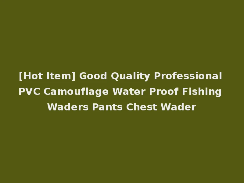 [Hot Item] Good Quality Professional PVC Camouflage Water Proof Fishing Waders Pants Chest Wader