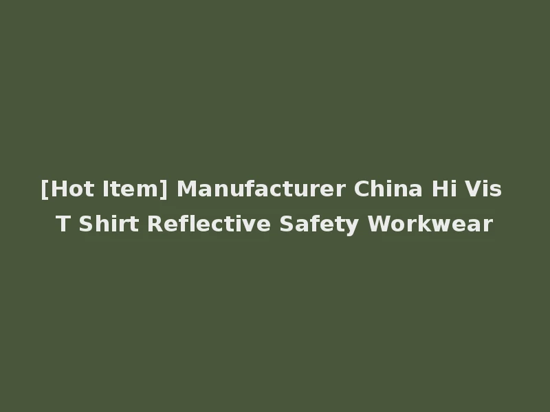 [Hot Item] Manufacturer China Hi Vis T Shirt Reflective Safety Workwear