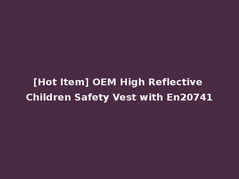 [Hot Item] OEM High Reflective Children Safety Vest with En20741