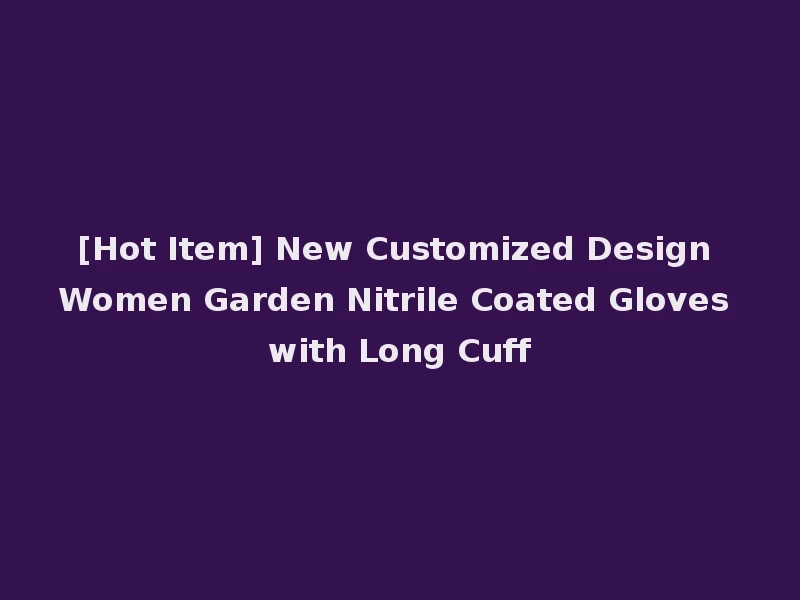 [Hot Item] New Customized Design Women Garden Nitrile Coated Gloves with Long Cuff