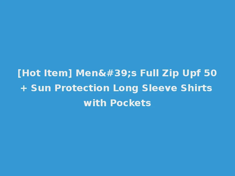 [Hot Item] Men's Full Zip Upf 50+ Sun Protection Long Sleeve Shirts with Pockets