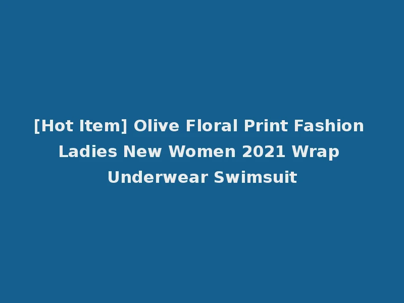 [Hot Item] Olive Floral Print Fashion Ladies New Women 2021 Wrap Underwear Swimsuit