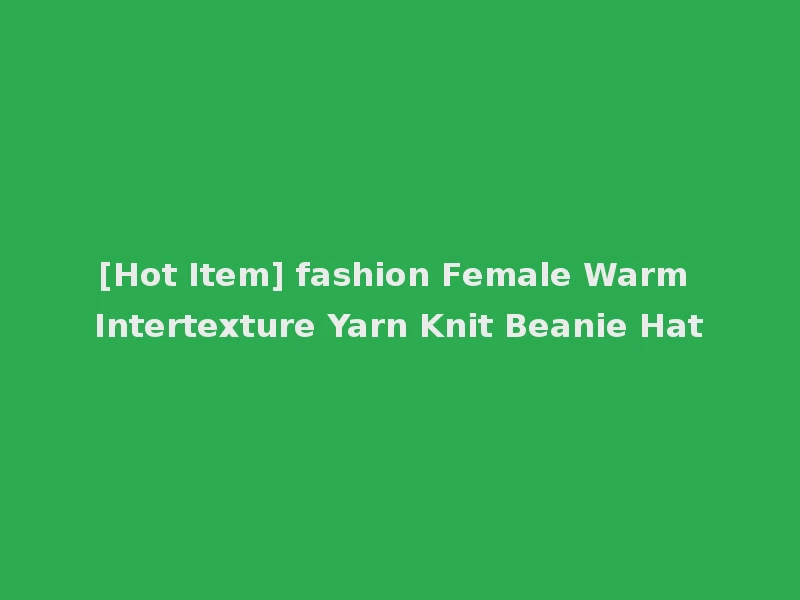 [Hot Item] fashion Female Warm Intertexture Yarn Knit Beanie Hat