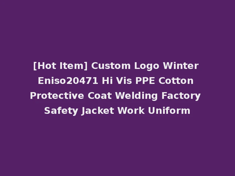 [Hot Item] Custom Logo Winter Eniso20471 Hi Vis PPE Cotton Protective Coat Welding Factory Safety Jacket Work Uniform