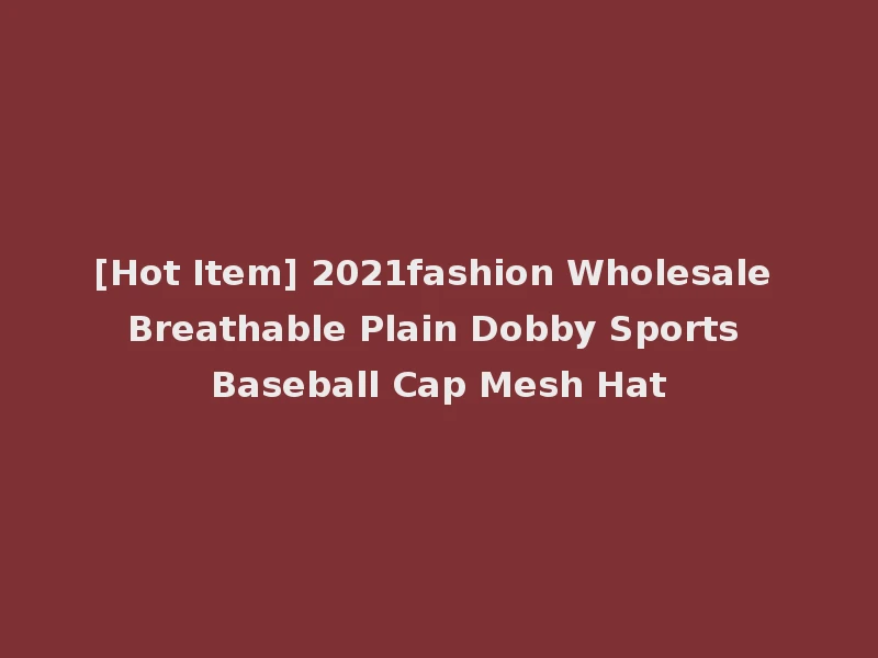 [Hot Item] 2021fashion Wholesale Breathable Plain Dobby Sports Baseball Cap Mesh Hat