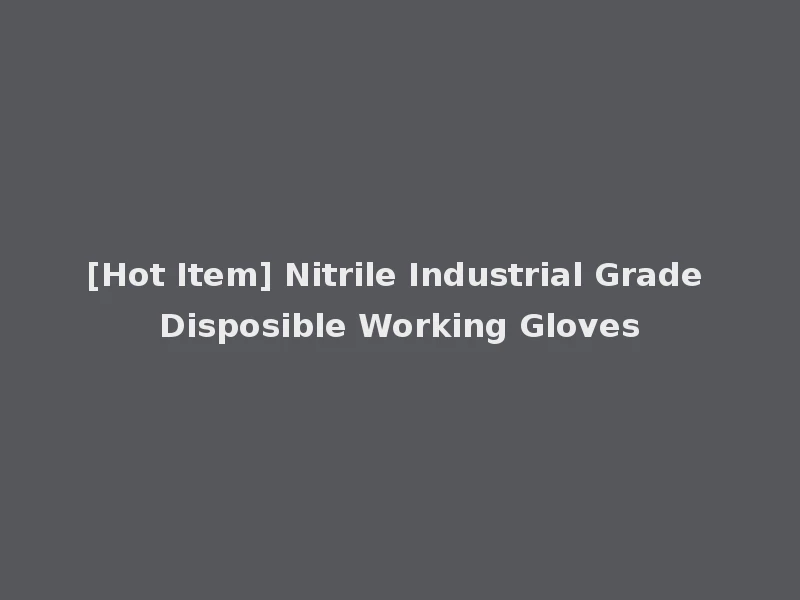 [Hot Item] Nitrile Industrial Grade Disposible Working Gloves