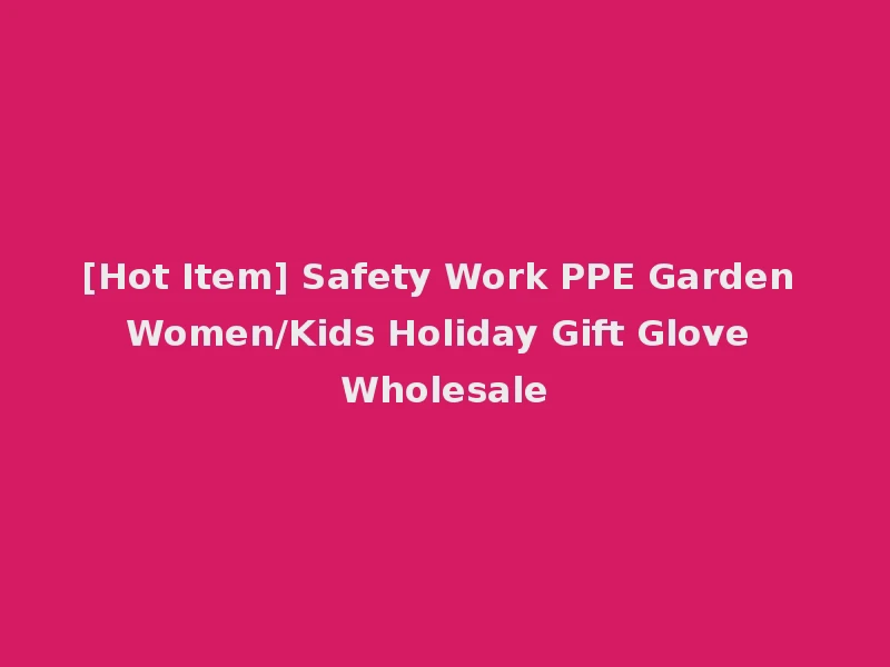 [Hot Item] Safety Work PPE Garden Women/Kids Holiday Gift Glove Wholesale