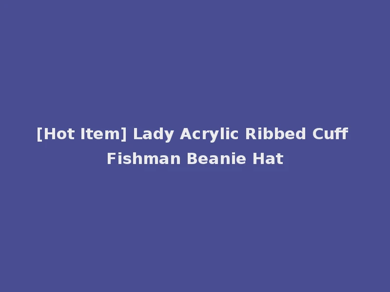 [Hot Item] Lady Acrylic Ribbed Cuff Fishman Beanie Hat